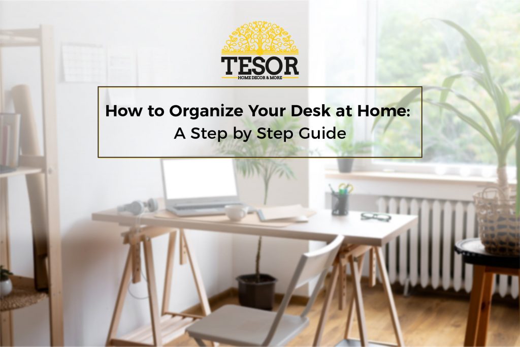How To Organize Your Desk At Home | Tesor