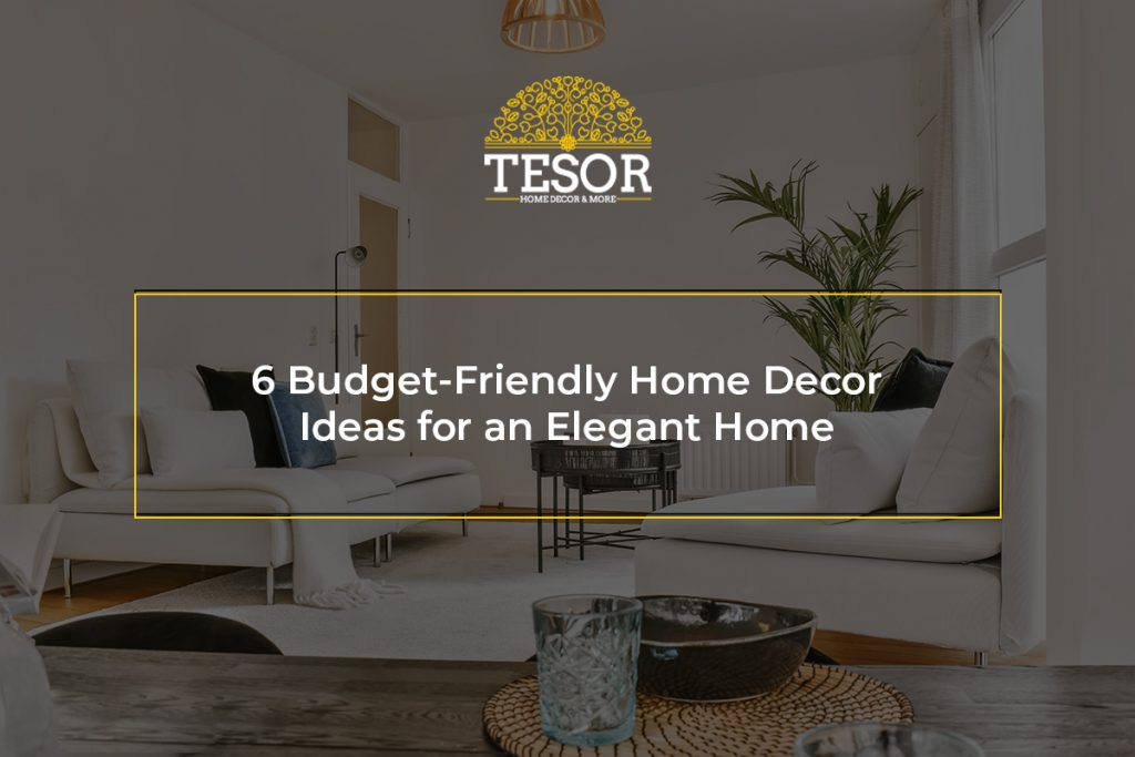 6 BudgetFriendly Home Decor Ideas for an Elegant Home