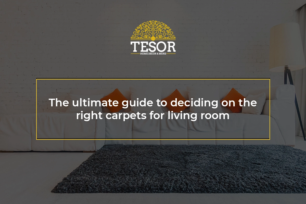 The Ultimate Guide to Deciding on the Right Carpets for Living Room