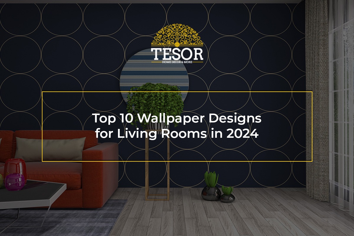 Top 10 Wallpaper Designs for Living Rooms in 2024