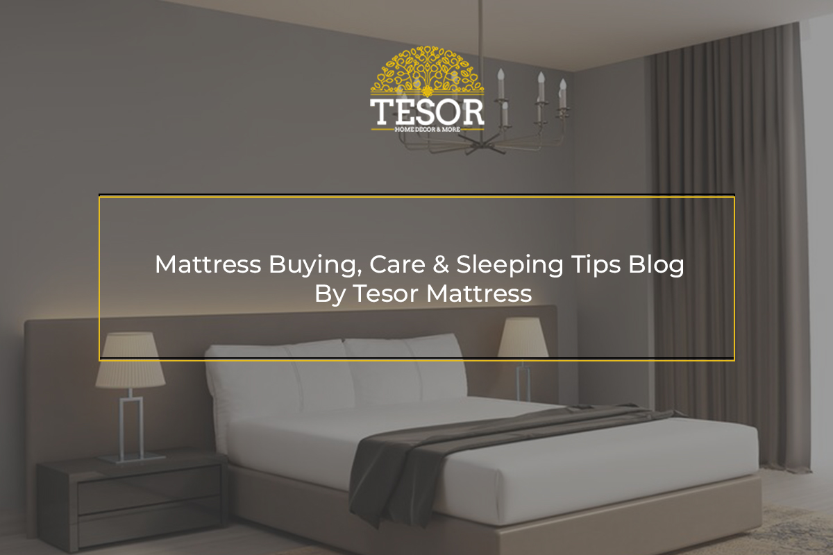 Mattress Buying, Care & Sleeping Tips Blog By Tesor Mattress