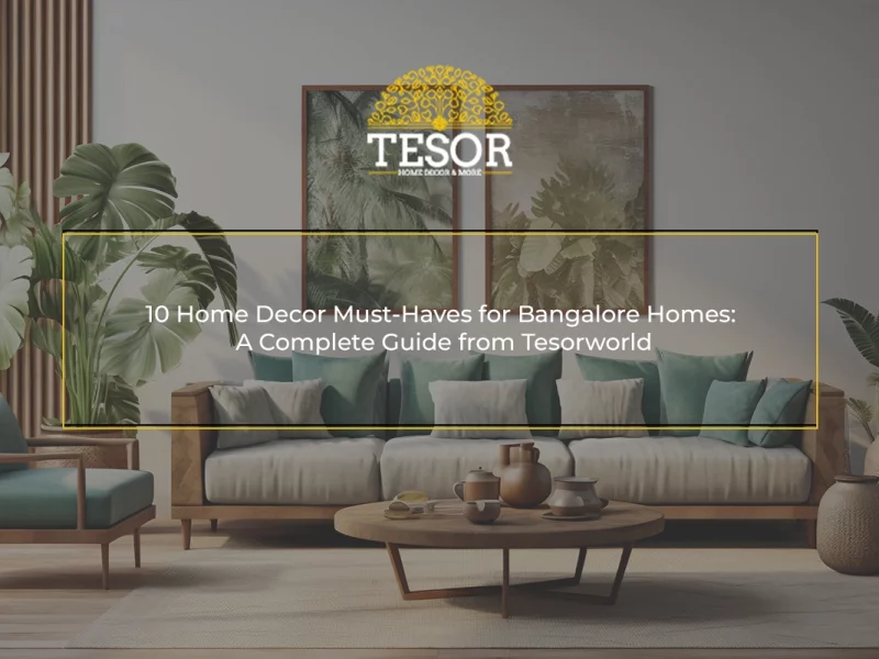 10 Home Decor Must Haves for Bangalore Homes A Complete Guide from Tesorworld