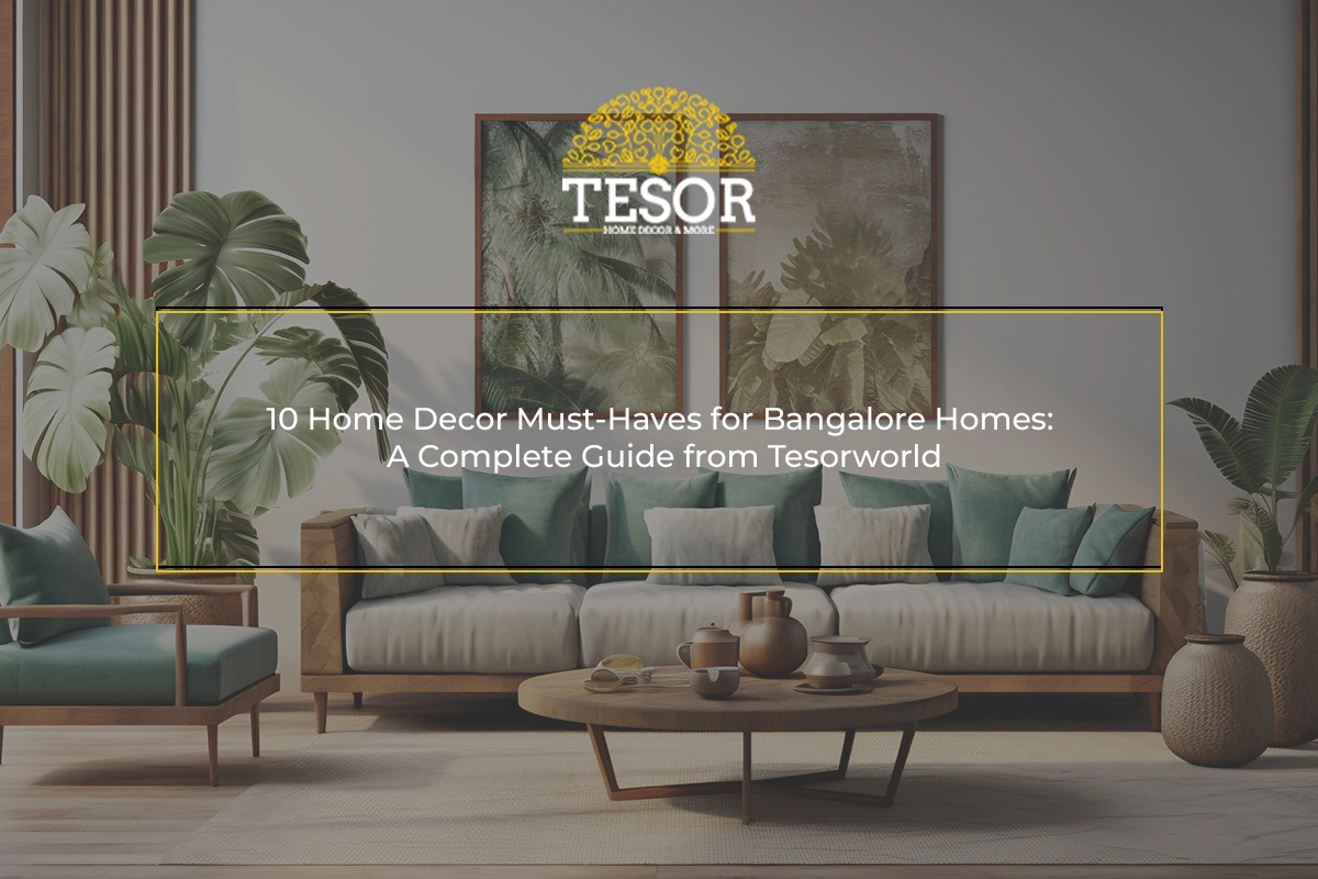 10 Home Decor Must Haves for Bangalore Homes A Complete Guide from Tesorworld