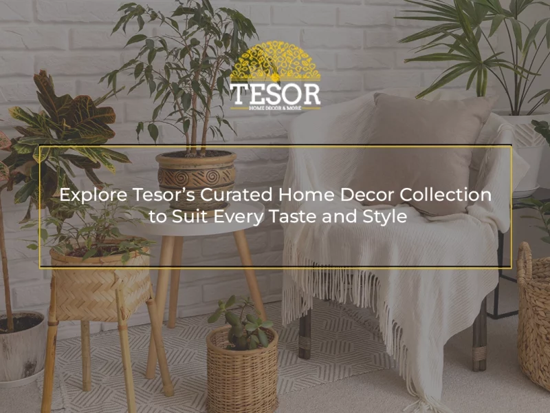 Explore Tesor’s Curated Home Decor Collection to Suit Every Taste and Style