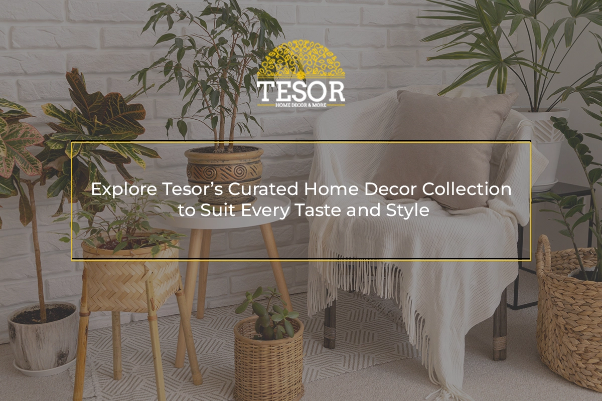 Explore Tesor’s Curated Home Decor Collection to Suit Every Taste and Style