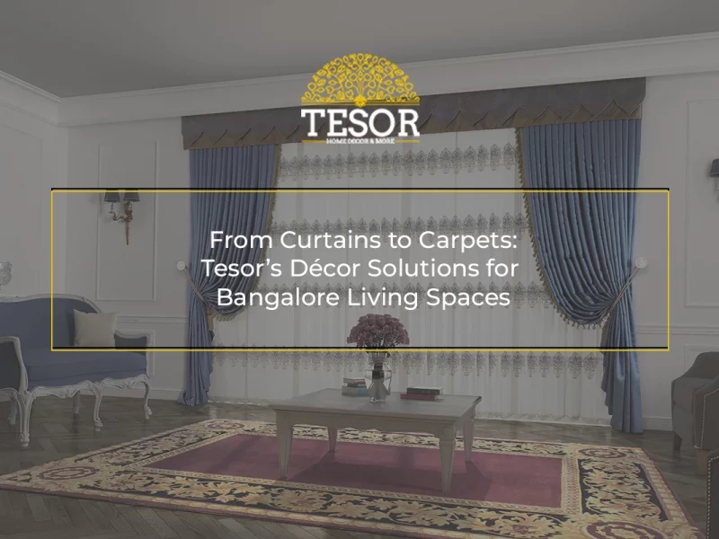 From Curtains to Carpets Tesor’s Décor Solutions for Bangalore Living Spaces