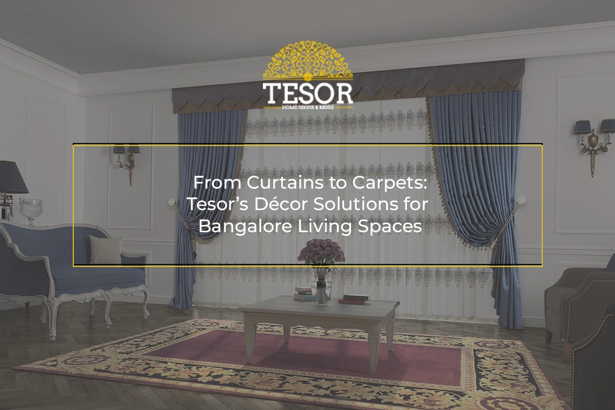 From Curtains to Carpets Tesor’s Décor Solutions for Bangalore Living Spaces