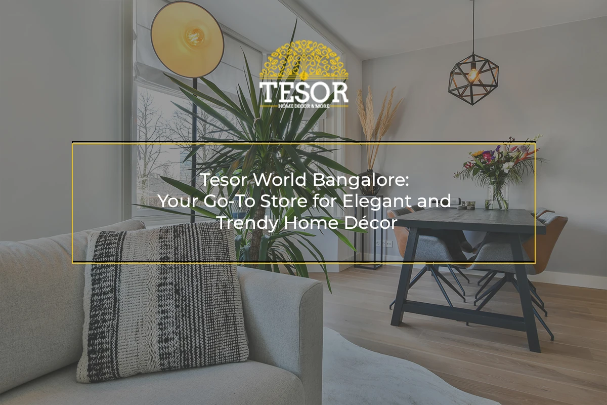 Tesor World Bangalore Your Go-To Store for Elegant and Trendy Home Décor