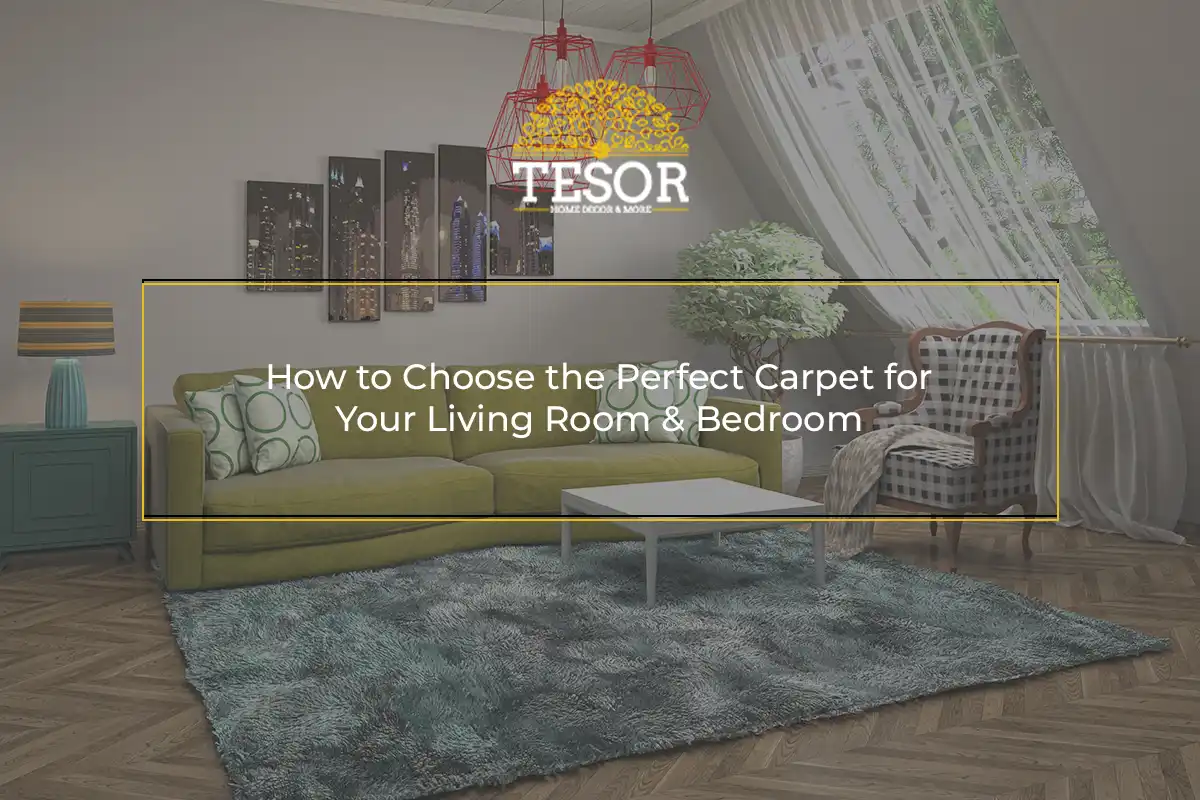 How to Choose the Perfect Carpet for Your Living Room & Bedroom