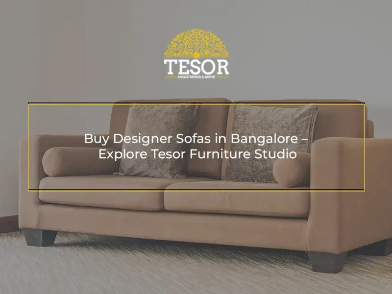 Buy Designer Sofas in Bangalore Explore Tesor Furniture Studio