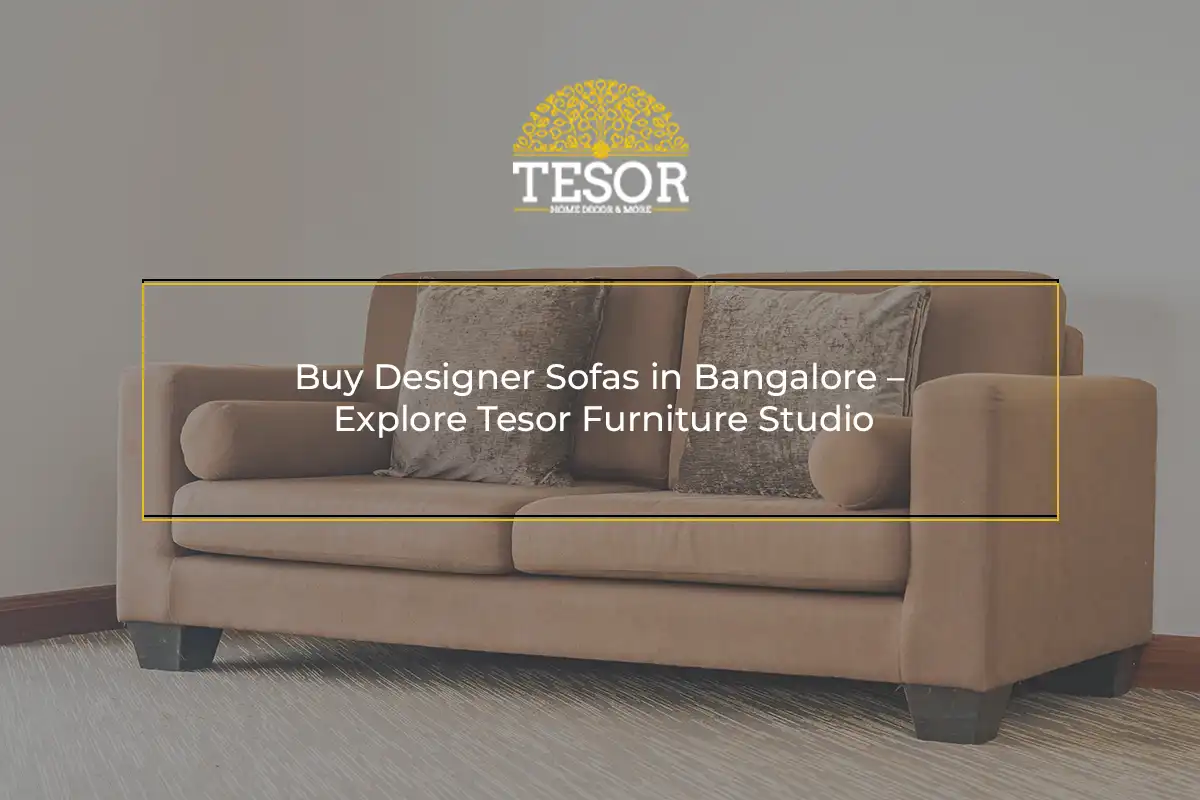 Buy Designer Sofas in Bangalore Explore Tesor Furniture Studio